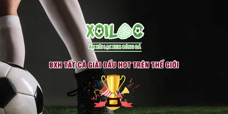 BXH bóng đá của tất cả giải đấu HOT trên thế giới