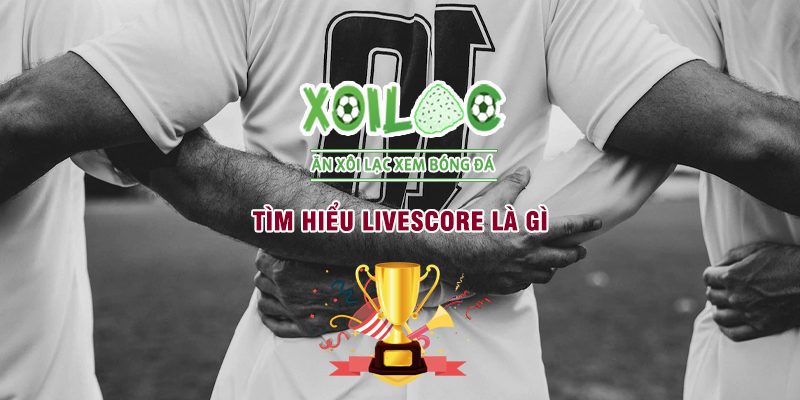 Tìm hiểu Livescore là gì cùng chuyên gia